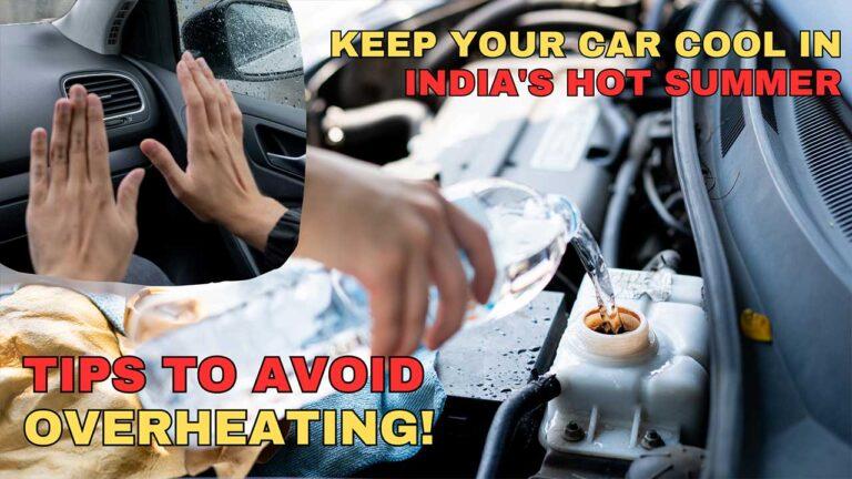 Keep Your Car Cool in India's Hot Summer: Tips to Avoid Overheating